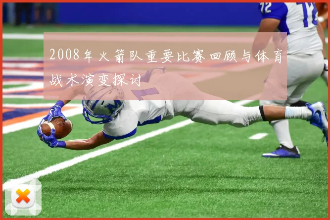2008年火箭队重要比赛回顾与体育战术演变探讨
