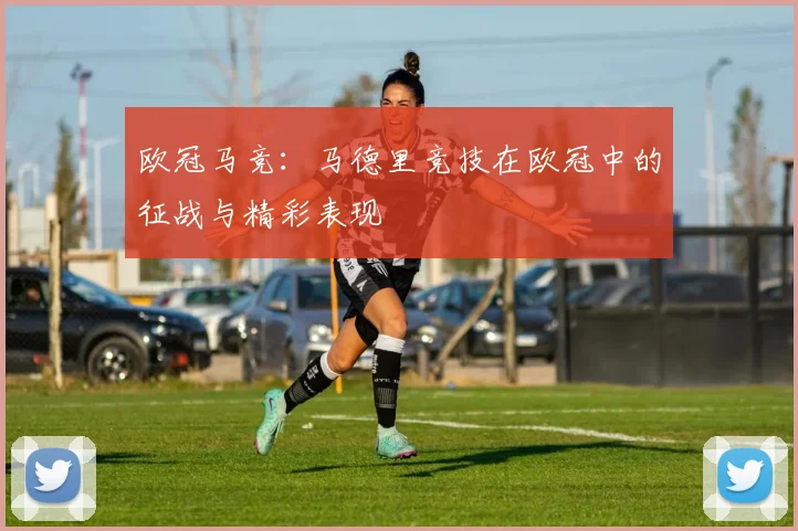 欧冠马竞:马德里竞技在欧冠中的征战与精彩表现