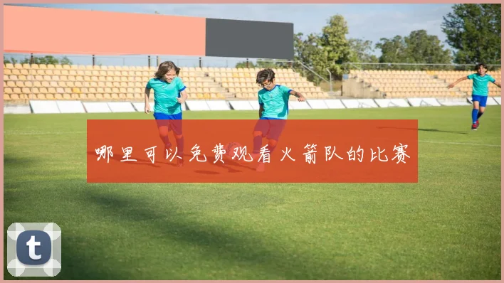 哪里可以免费观看火箭队的比赛